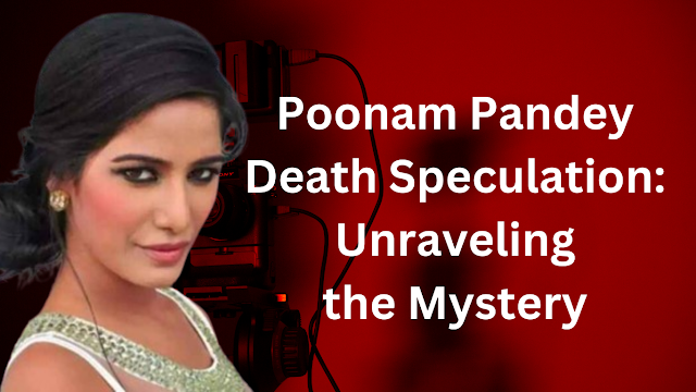 Poonam Pandey Death Speculation: Unraveling the Mystery